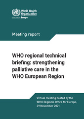 WHO regional technical briefing: strengthening palliative care in the WHO European Region.